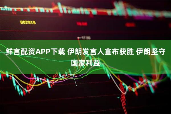 鲜言配资APP下载 伊朗发言人宣布获胜 伊朗坚守国家利益